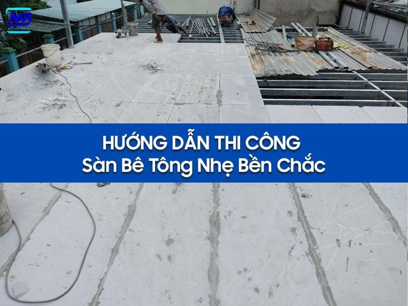 Hướng dẫn thi công sàn bê tông nhẹ đúng kỹ thuật