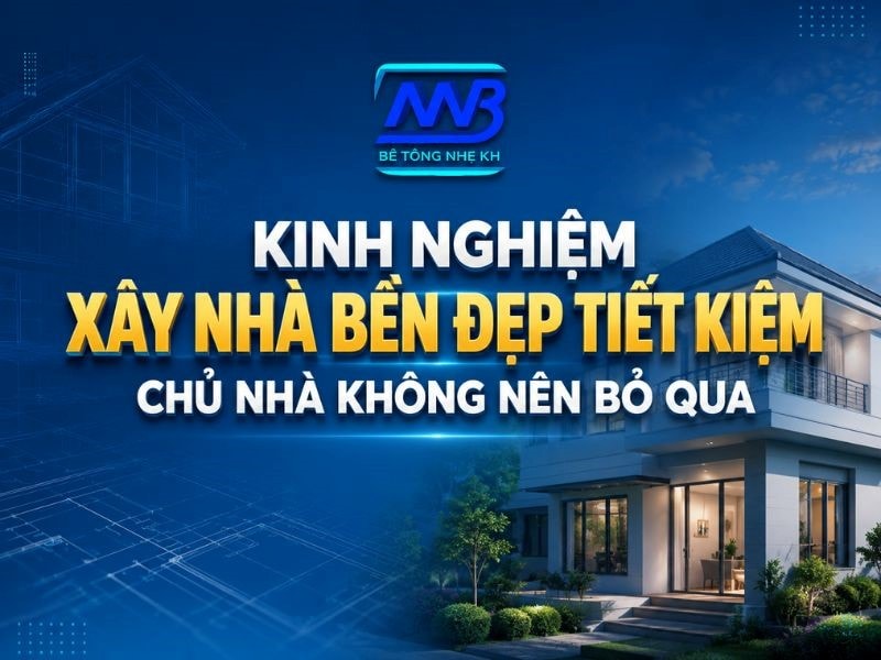 Kinh nghiệm xây nhà bền đẹp, tiết kiệm